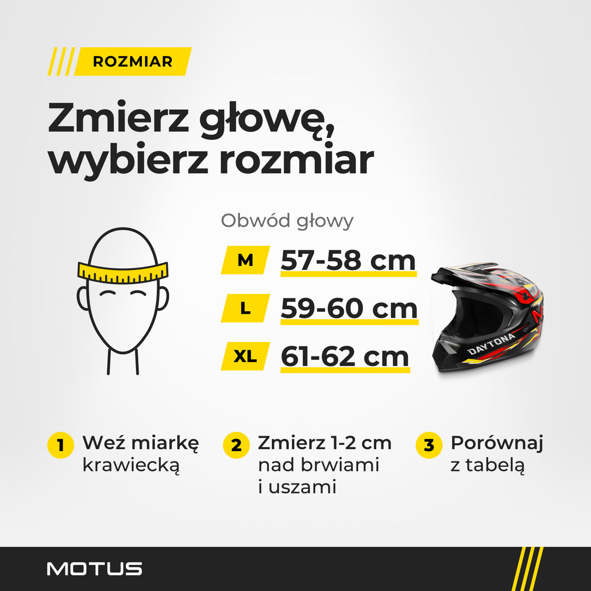 Dobór rozmiaru kasku MOTUS Daytona: obwód głowy mierzony 1-2 cm nad brwiami i uszami; M 57-58 cm, L 59-60 cm, XL 61-62 cm.