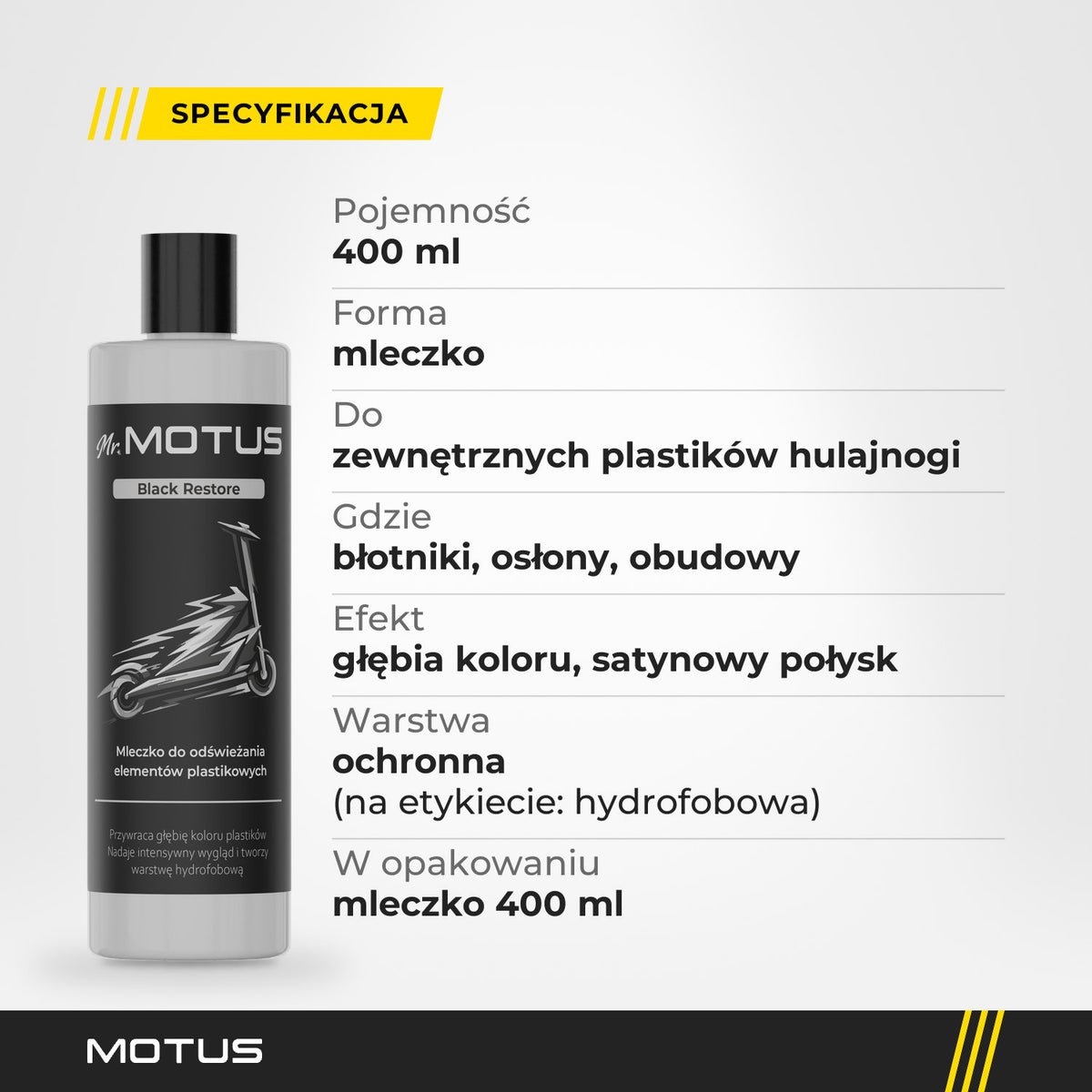 Specyfikacja mleczka Mr. MOTUS Black Restore: 400 ml, do zewnętrznych plastików hulajnogi, głębia koloru, satynowy połysk, warstwa ochronna.