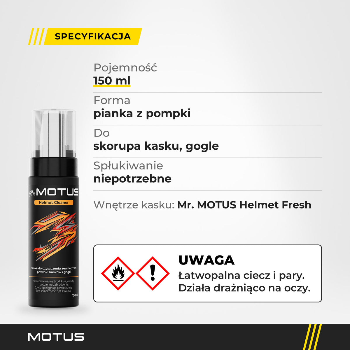 Specyfikacja pianki Mr. MOTUS Helmet Cleaner: 150 ml, do skorupy kasku i gogli, bez spłukiwania; łatwopalna ciecz, działa drażniąco na oczy.