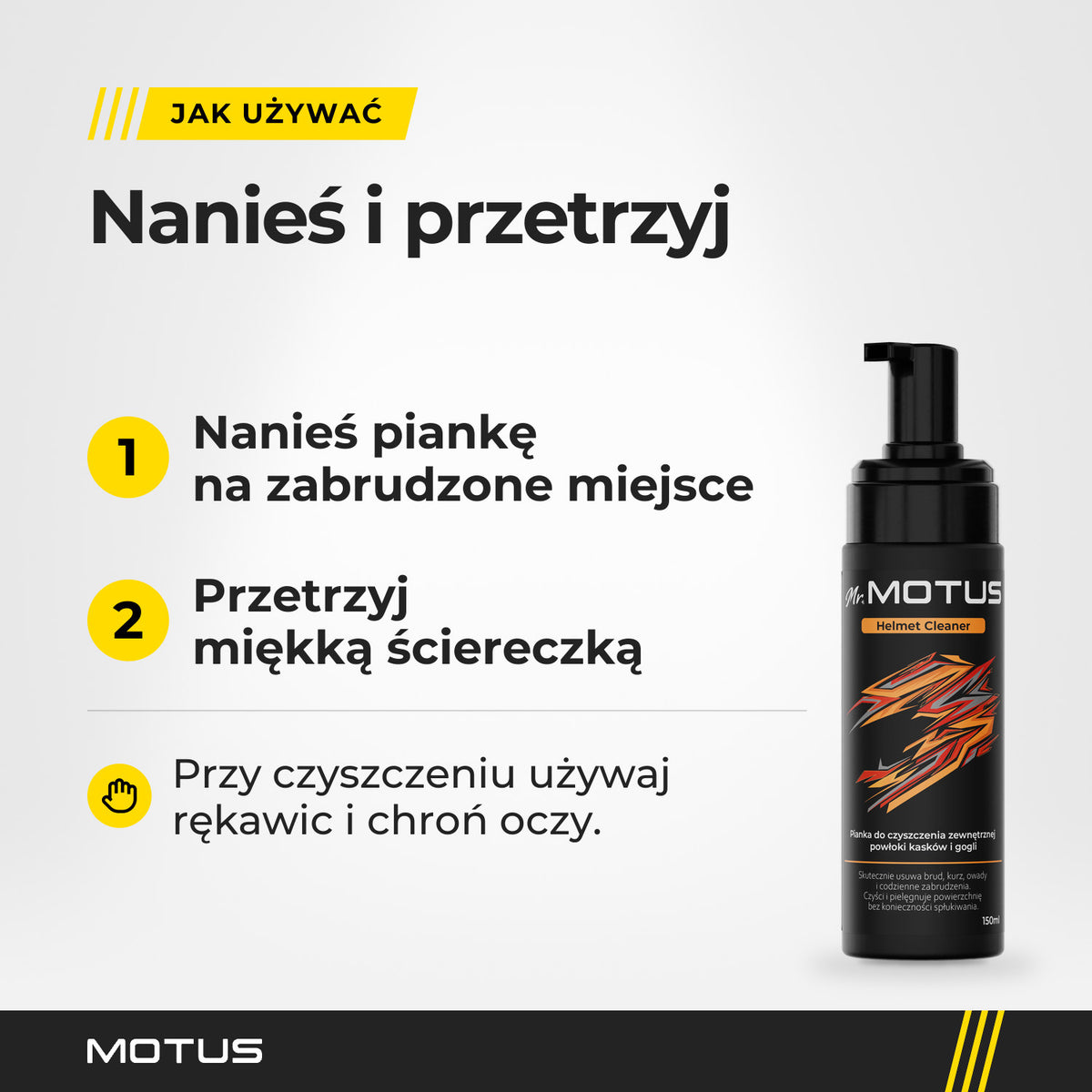Jak używać pianki Mr. MOTUS Helmet Cleaner: nanieś piankę na zabrudzone miejsce i przetrzyj miękką ściereczką, w rękawicach i z ochroną oczu.